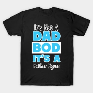 Funny Dad, Its Not A Dad Bod Its A Father Figure T-Shirt